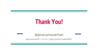 Thank You!
@jessicamauerhan
@SunshinePHP | 2-5-16 | https://joind.in/talk/9f341
 