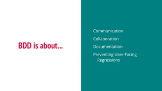 BDD is about...
Communication
Collaboration
Documentation
Preventing User-Facing
Regressions
 