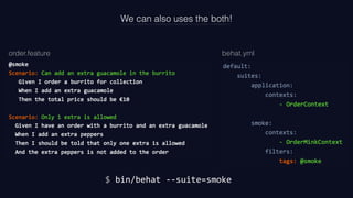 We can also uses the both!
$	
  bin/behat	
  -­‐-­‐suite=smoke
order.feature behat.yml
 