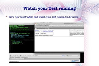Watch your Test running

    Now run 'behat' again and watch your test running in browser.
 