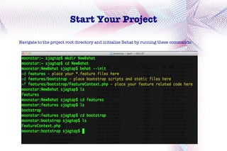 Start Your Project

Navigate to the project root directory and initialize Behat by running these commands:
 