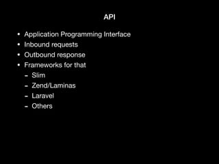 API
• Application Programming Interface

• Inbound requests

• Outbound response

• Frameworks for that

- Slim

- Zend/Laminas

- Laravel

- Others
 