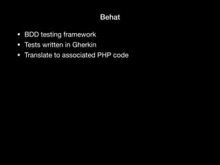 Behat
• BDD testing framework

• Tests written in Gherkin

• Translate to associated PHP code
 