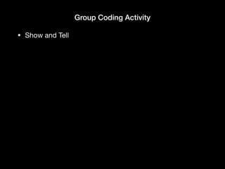 Group Coding Activity
• Show and Tell
 