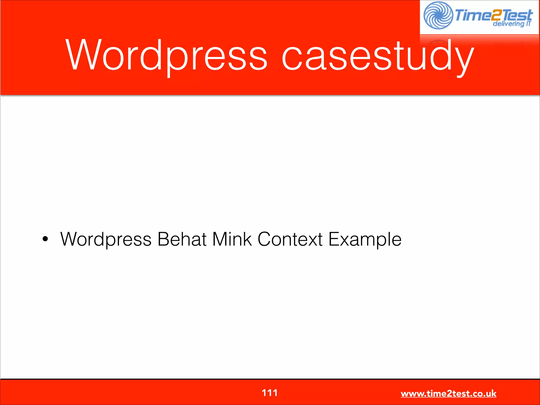 Wordpress casestudy

•

Wordpress Behat Mink Context Example


111

www.time2test.co.uk

 