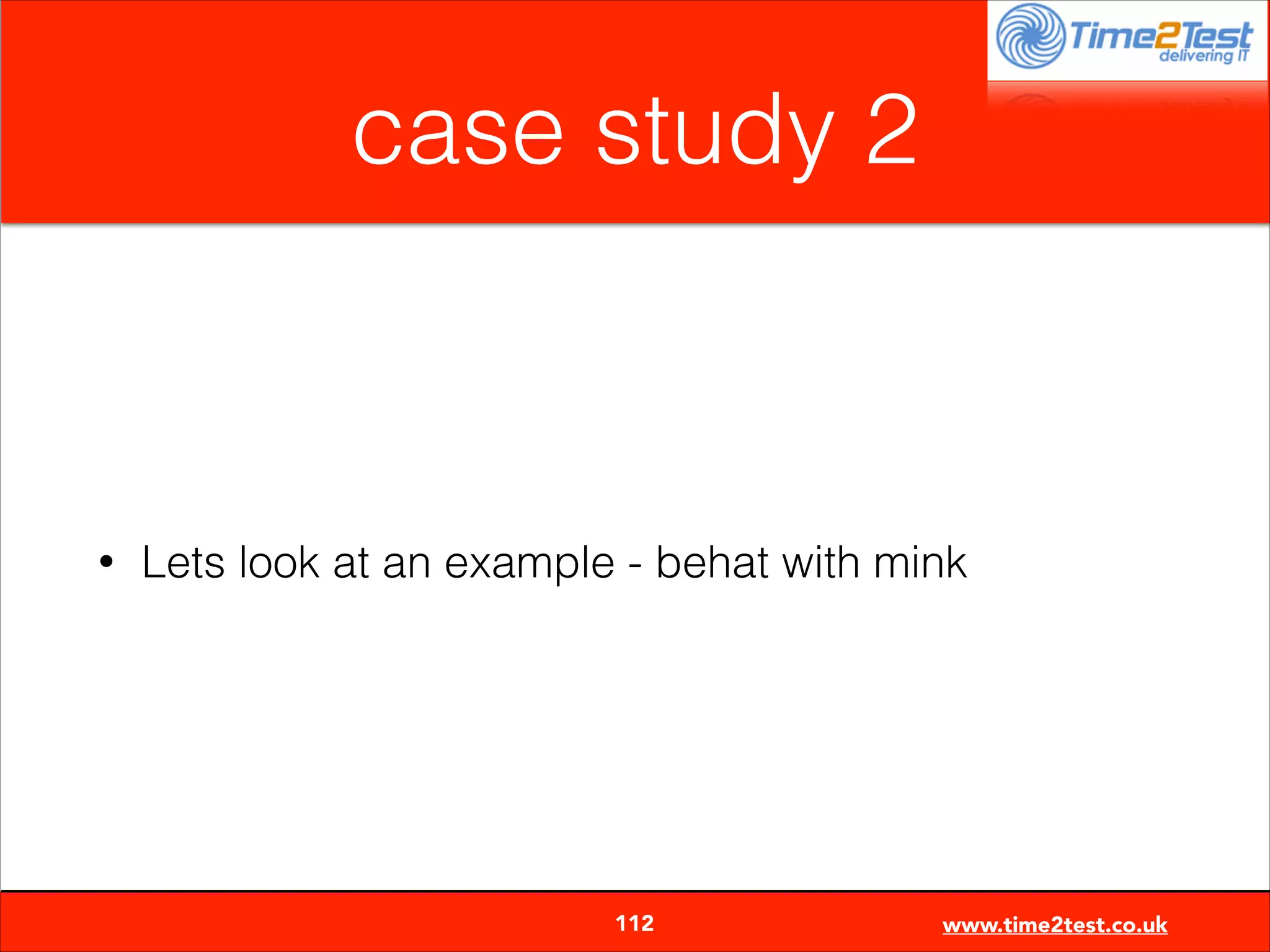 case study 2

•

Lets look at an example - behat with mink


112

www.time2test.co.uk

 