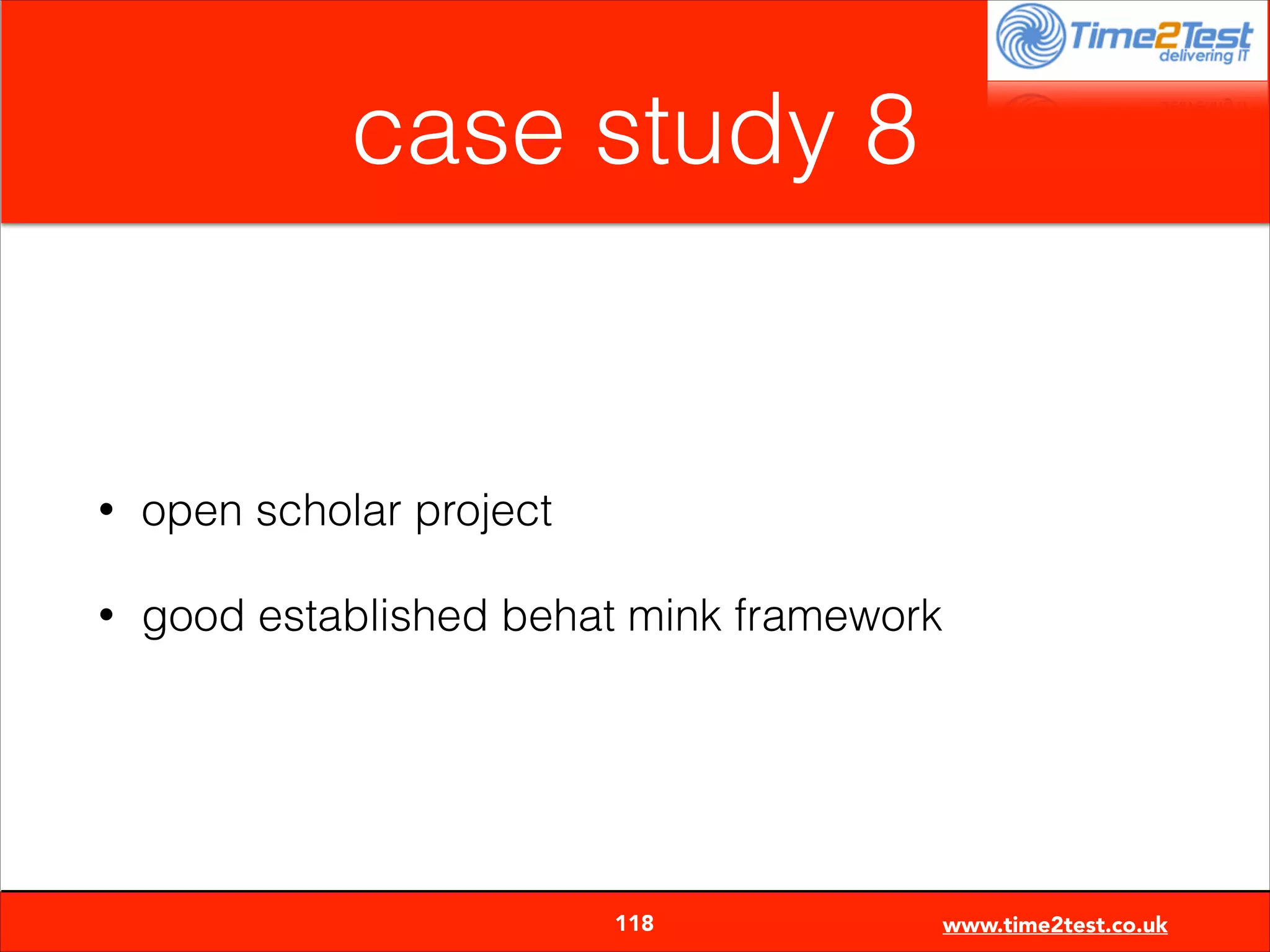 case study 8

•

open scholar project

•

good established behat mink framework


118

www.time2test.co.uk

 