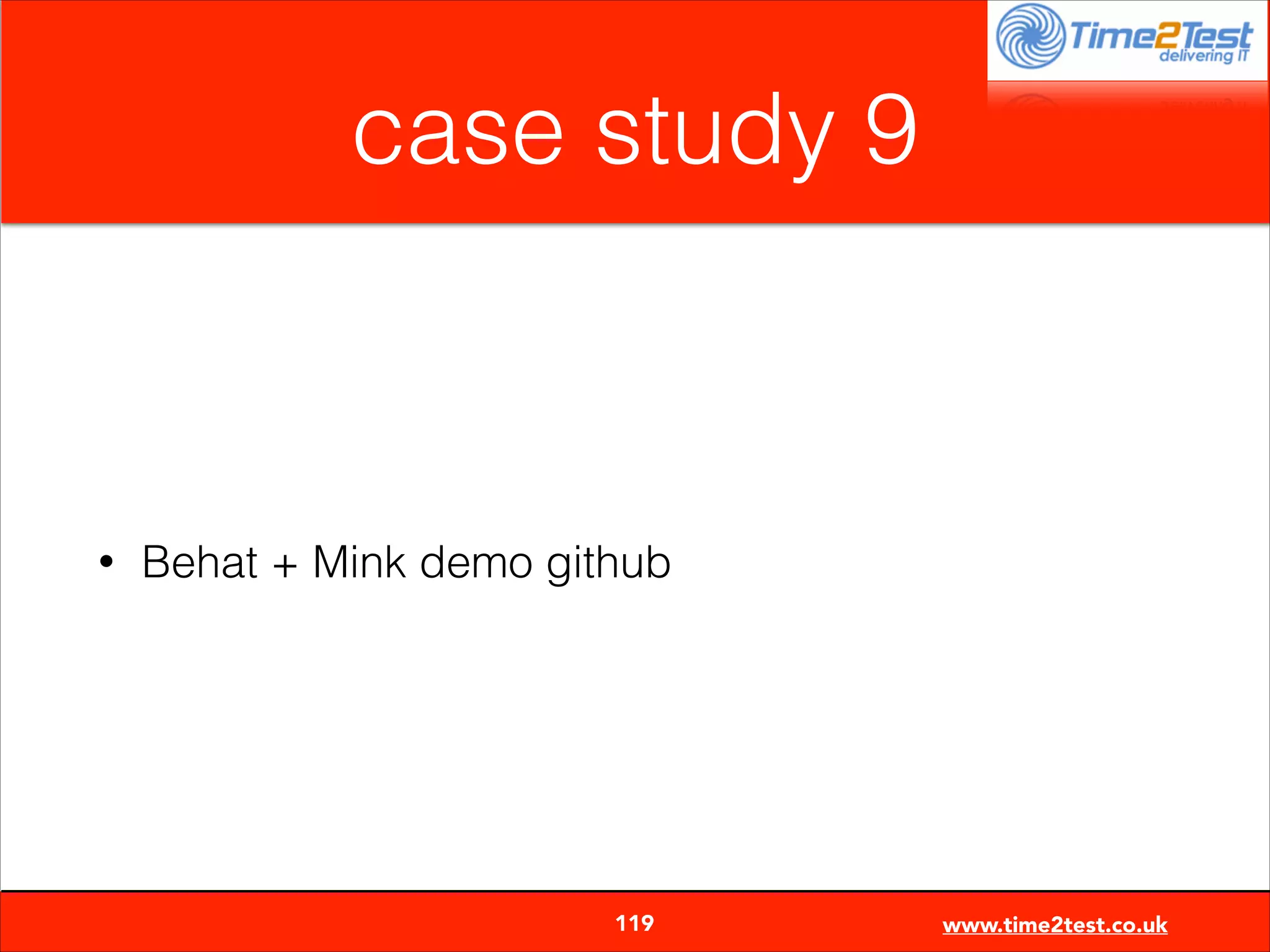 case study 9

•

Behat + Mink demo github


119

www.time2test.co.uk

 
