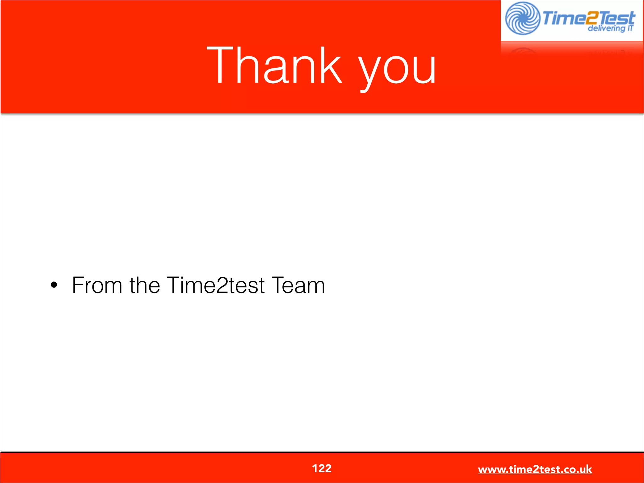 Thank you

•

From the Time2test Team


122

www.time2test.co.uk

 