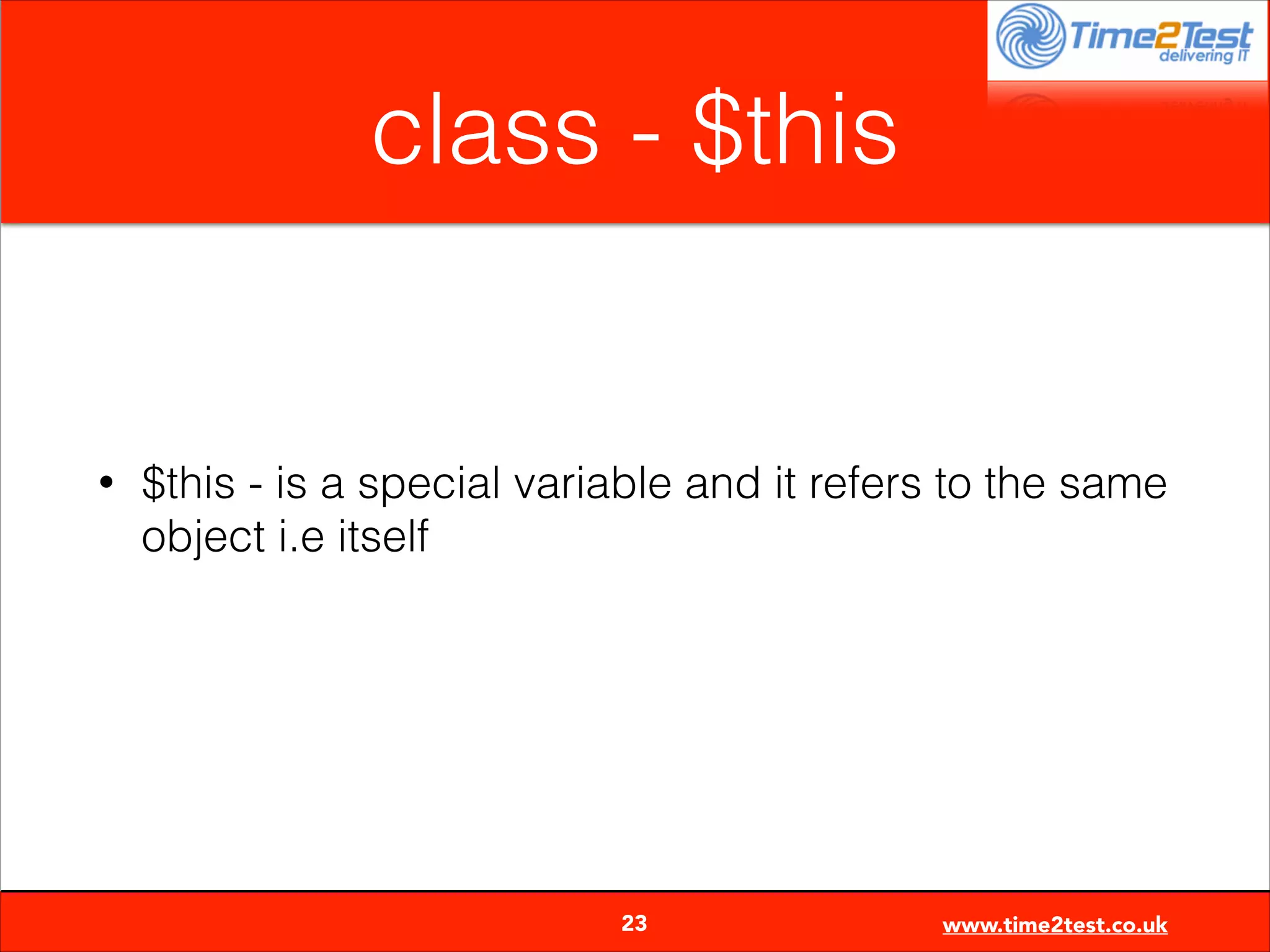class - $this

•

$this - is a special variable and it refers to the same
object i.e itself


23

www.time2test.co.uk

 