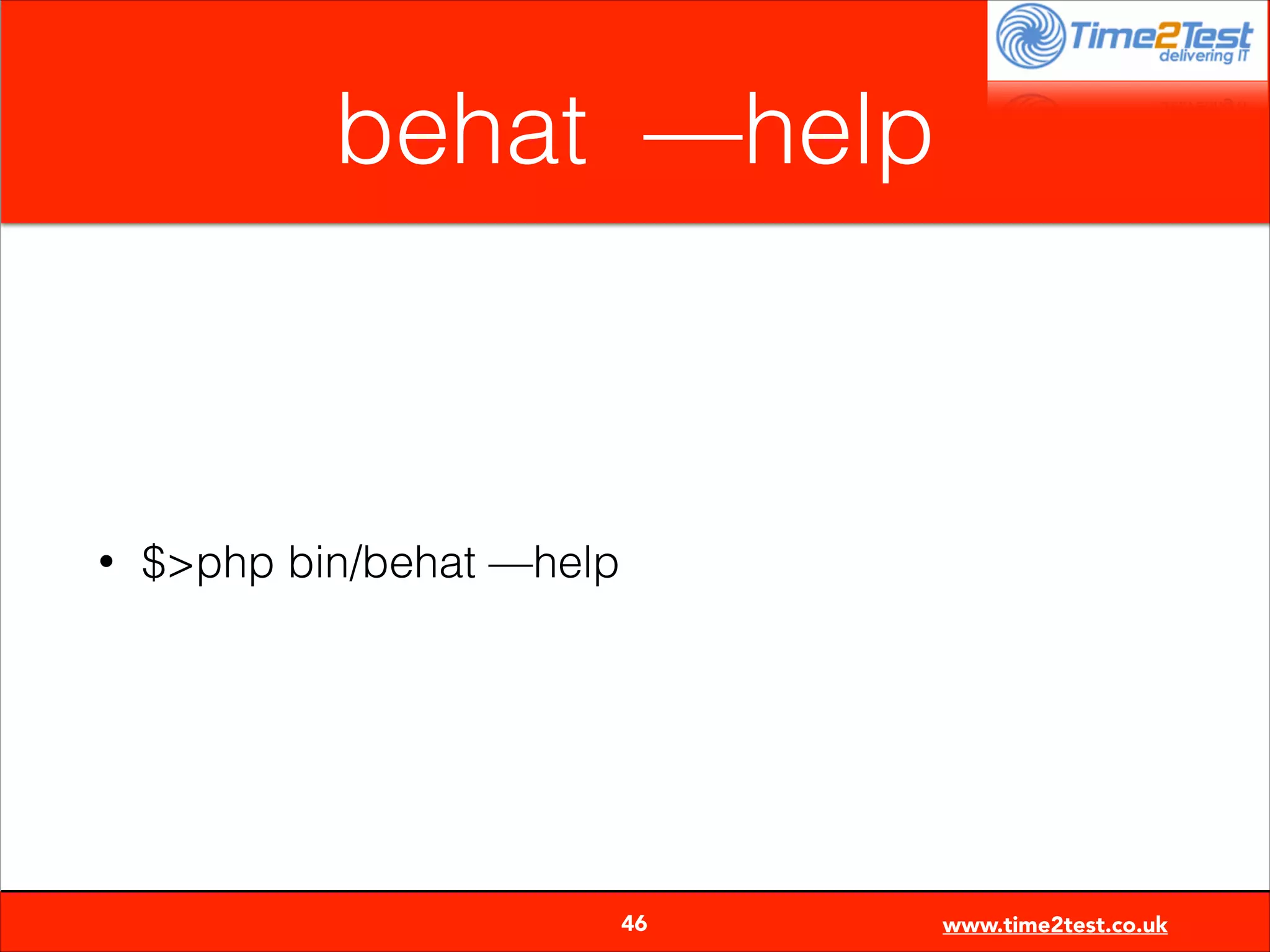 behat —help

•

$>php bin/behat —help


46

www.time2test.co.uk

 