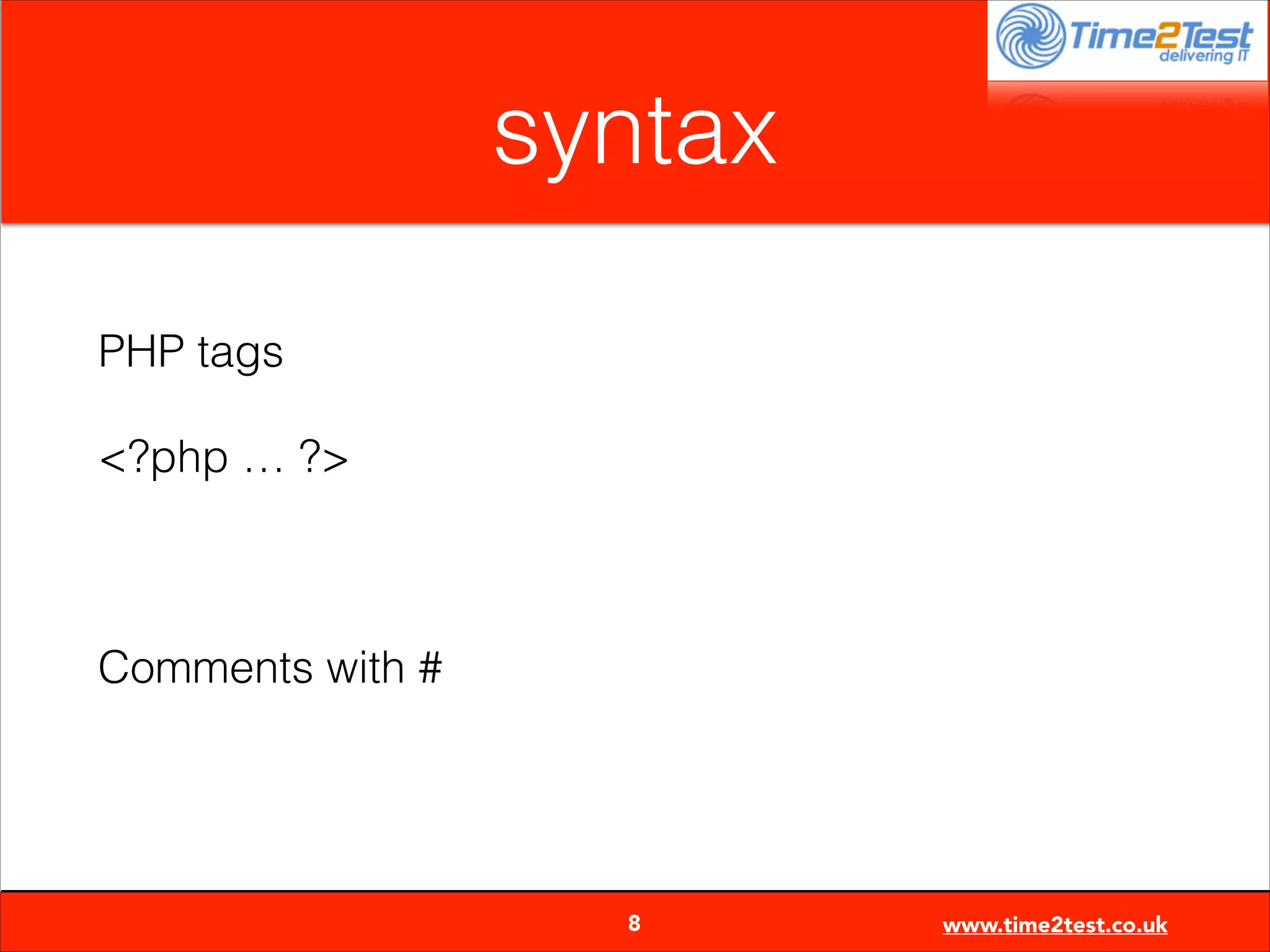 syntax
PHP tags
<?php … ?>
!

Comments with #


8

www.time2test.co.uk

 