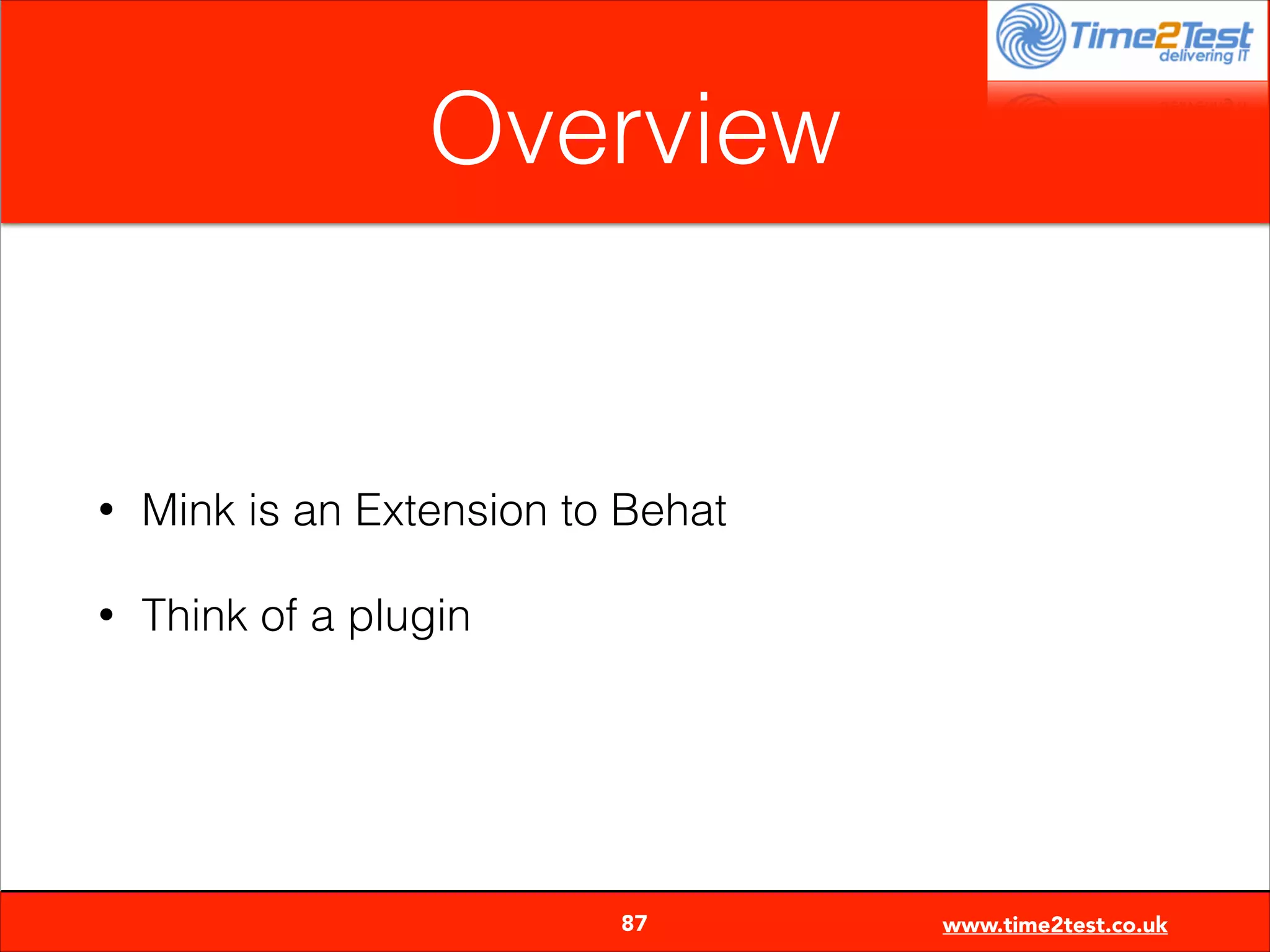 Overview

•

Mink is an Extension to Behat

•

Think of a plugin


87

www.time2test.co.uk

 