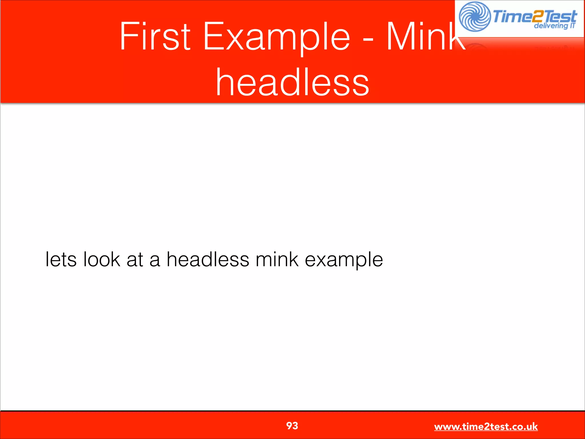 First Example - Mink
headless

lets look at a headless mink example


93

www.time2test.co.uk

 