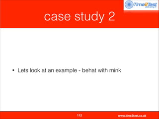 case study 2

•

Lets look at an example - behat with mink


112

www.time2test.co.uk

 