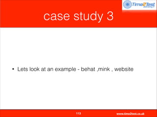 case study 3

•

Lets look at an example - behat ,mink , website


113

www.time2test.co.uk

 