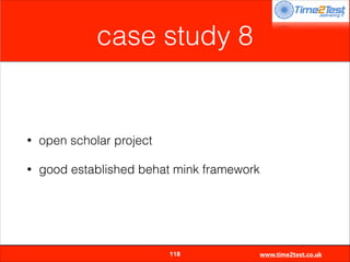 case study 8

•

open scholar project

•

good established behat mink framework


118

www.time2test.co.uk

 