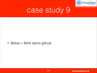 case study 9

•

Behat + Mink demo github


119

www.time2test.co.uk

 