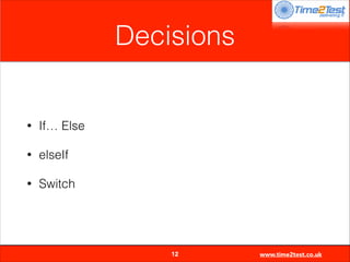 Decisions

•

If… Else

•

elseIf

•

Switch


12

www.time2test.co.uk

 