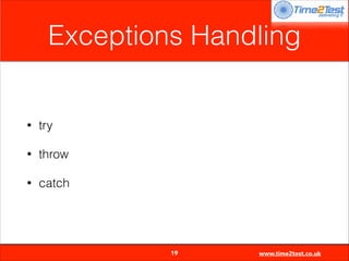 Exceptions Handling

•

try

•

throw

•

catch


19

www.time2test.co.uk

 