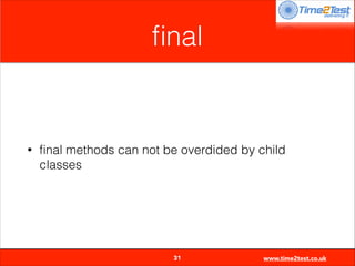ﬁnal

•

ﬁnal methods can not be overdided by child
classes


31

www.time2test.co.uk

 