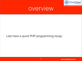 overview

Lets have a quick PHP programming recap


7

www.time2test.co.uk

 