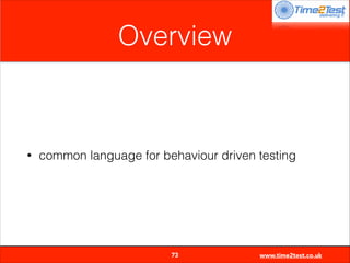 Overview

•

common language for behaviour driven testing


73

www.time2test.co.uk

 