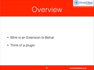 Overview

•

Mink is an Extension to Behat

•

Think of a plugin


87

www.time2test.co.uk

 