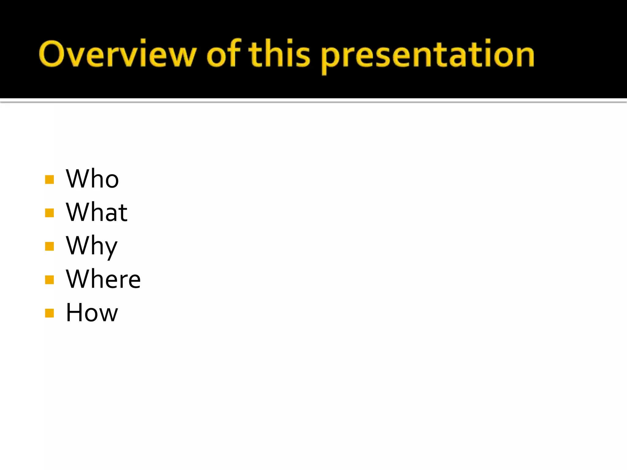 





Who
What
Why
Where
How

 