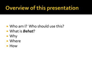 





Who am I? Who should use this?
What is Behat?
Why
Where
How

 
