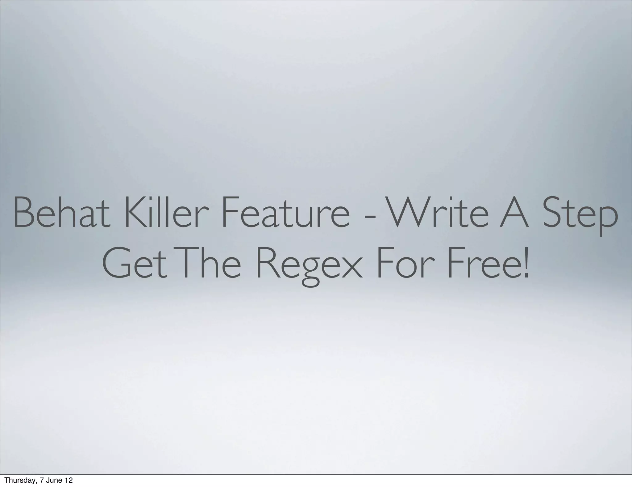 Behat Killer Feature - Write A Step
     Get The Regex For Free!



Thursday, 7 June 12
 