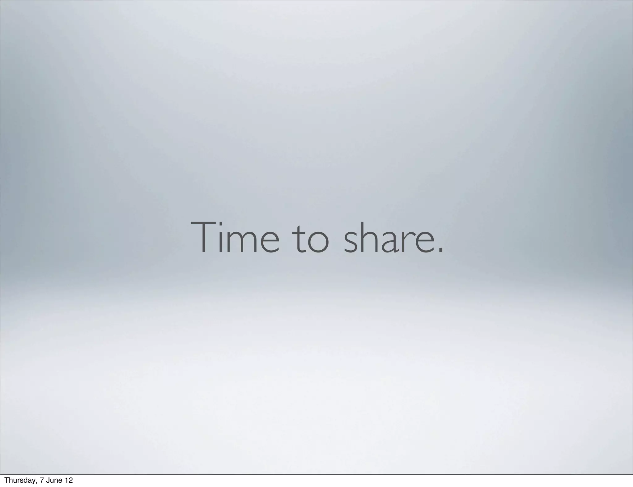 Time to share.




Thursday, 7 June 12
 