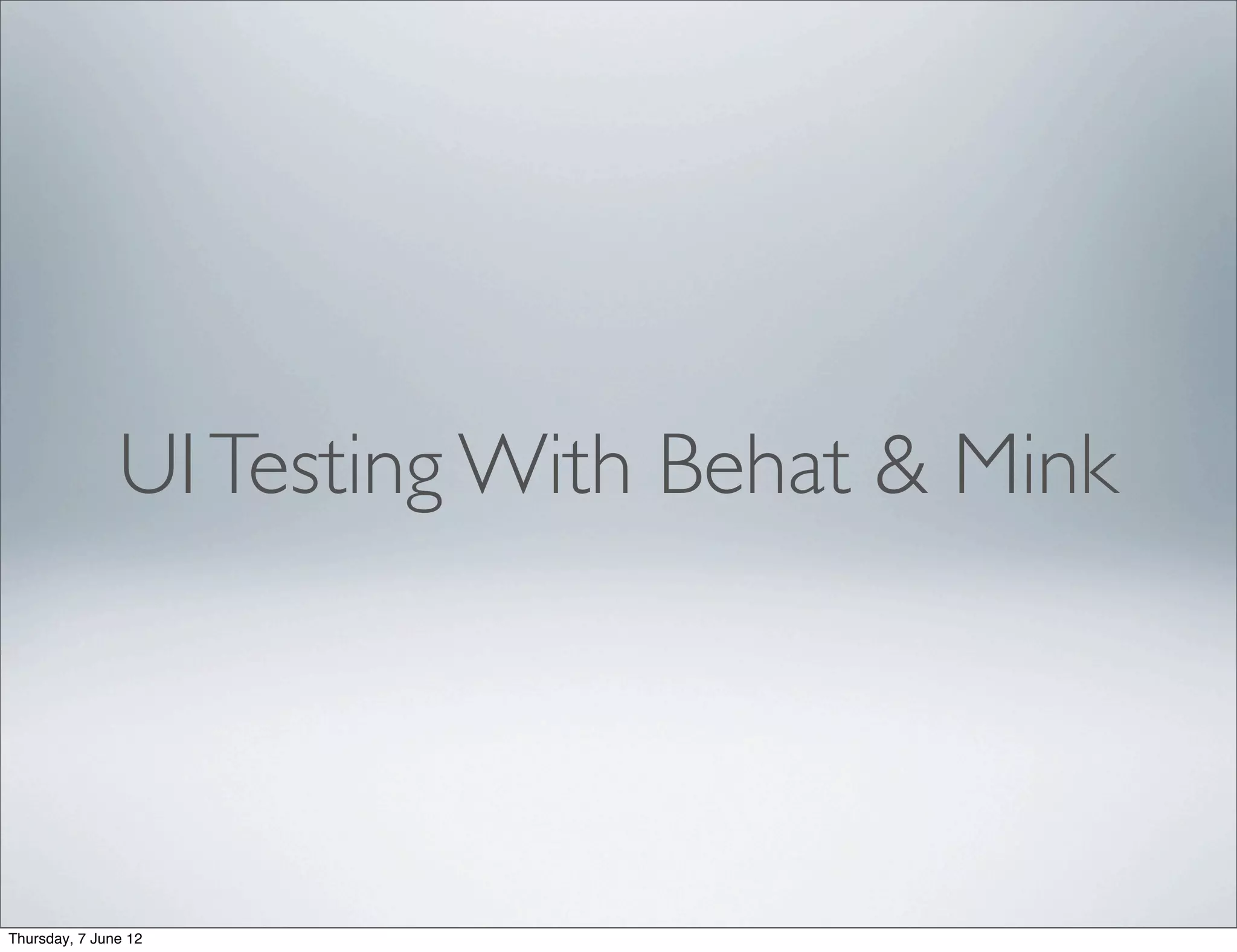 UI Testing With Behat & Mink




Thursday, 7 June 12
 