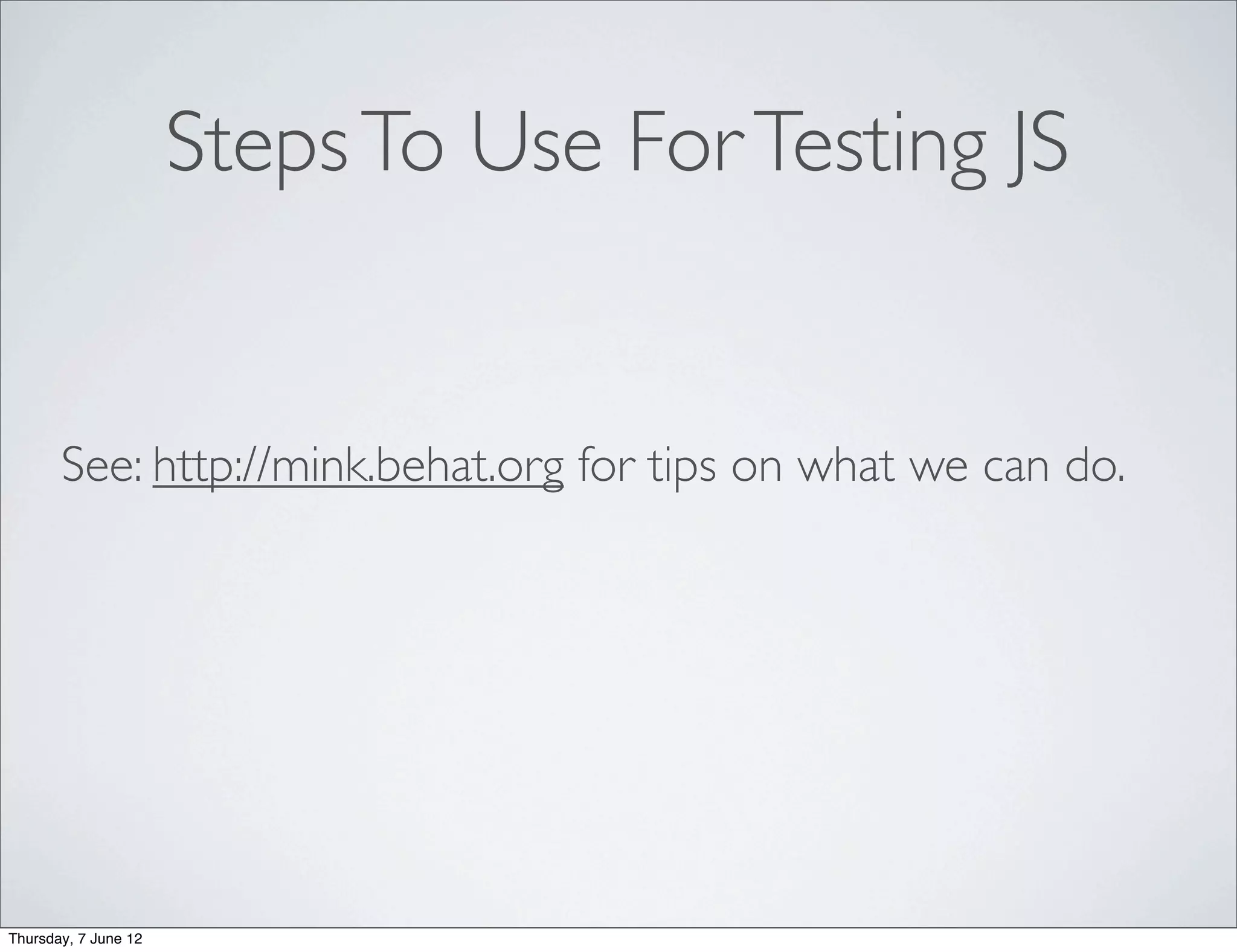 Steps To Use For Testing JS


       See: http://mink.behat.org for tips on what we can do.




Thursday, 7 June 12
 