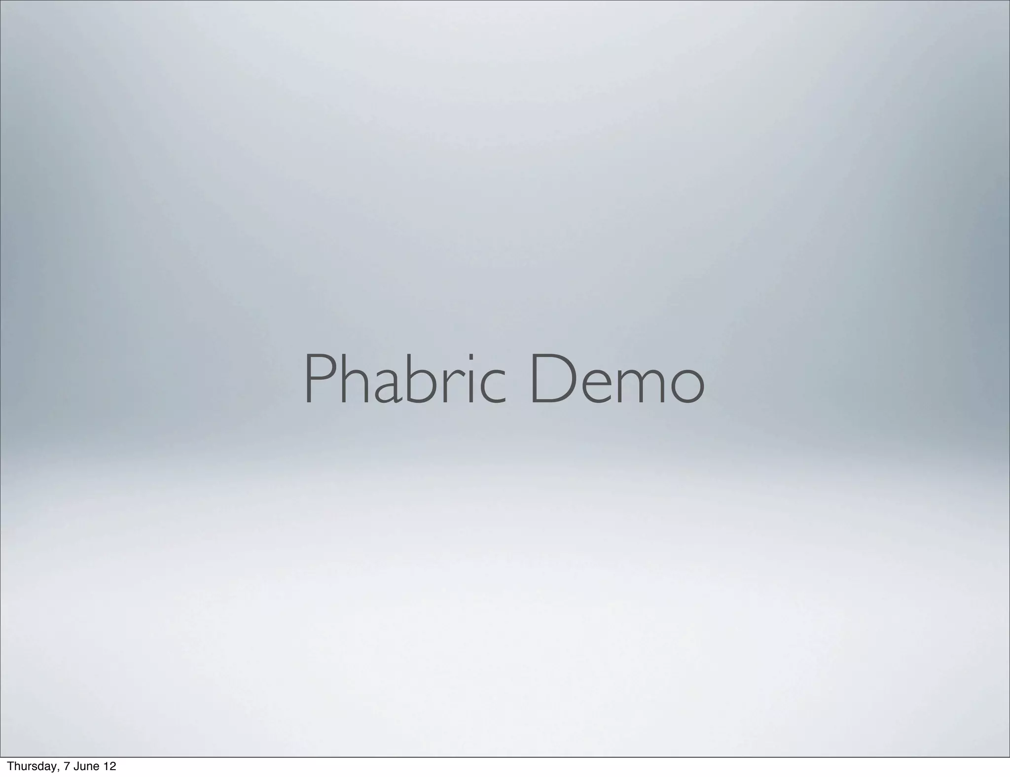 Phabric Demo




Thursday, 7 June 12
 