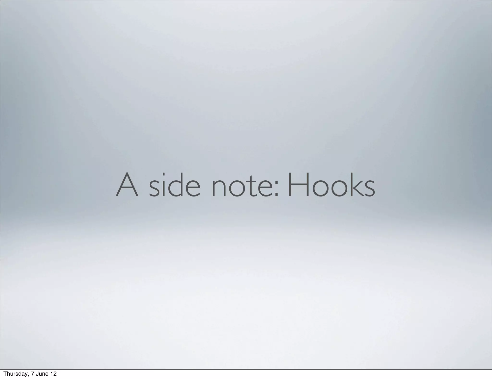 A side note: Hooks




Thursday, 7 June 12
 