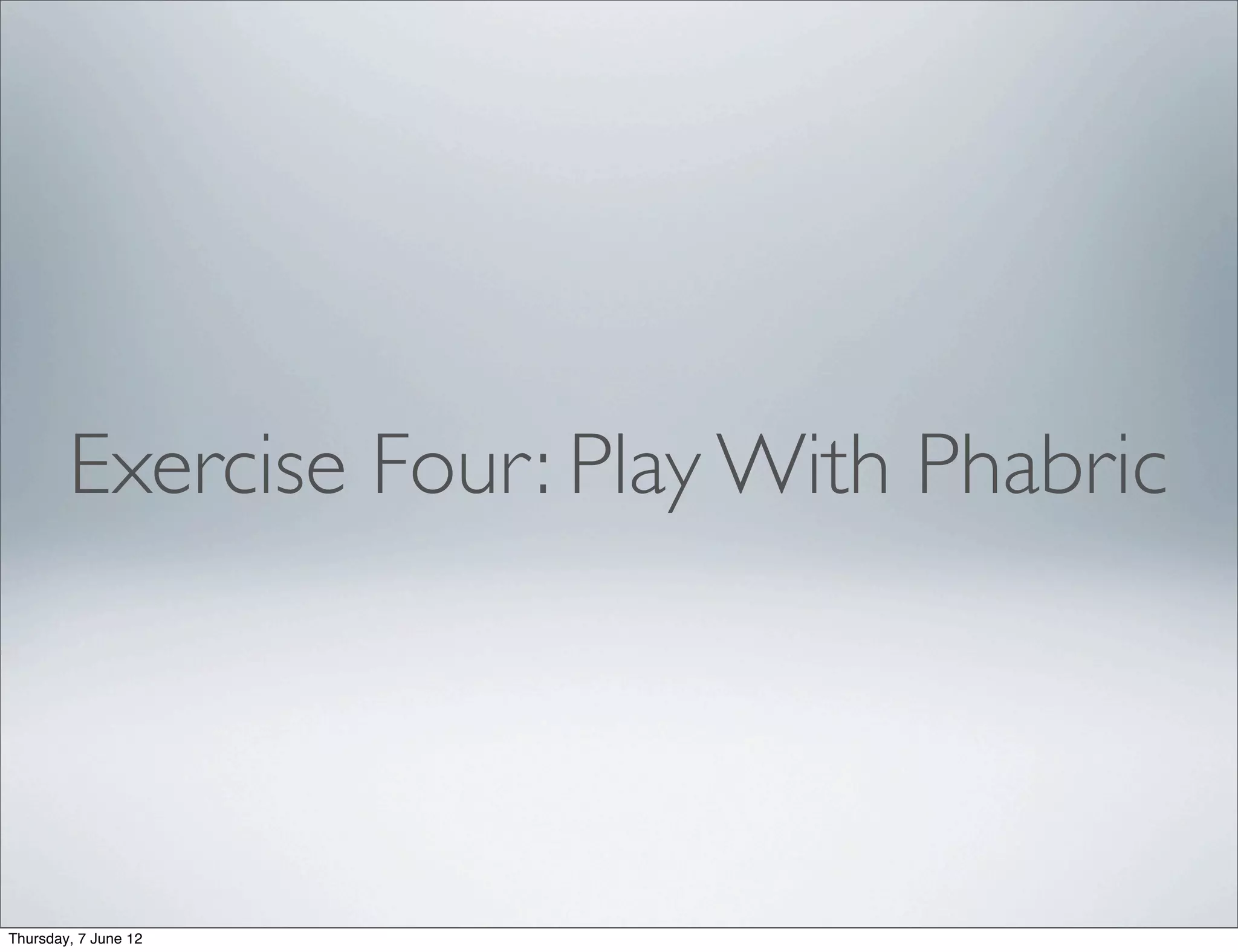 Exercise Four: Play With Phabric




Thursday, 7 June 12
 