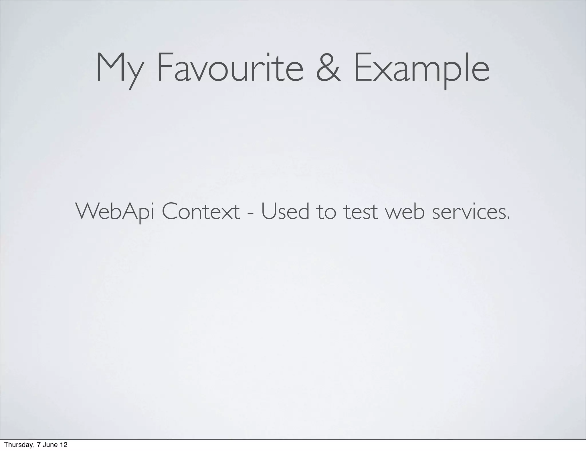 My Favourite & Example


                      WebApi Context - Used to test web services.




Thursday, 7 June 12
 
