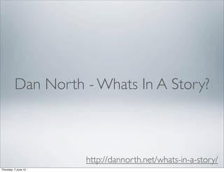 Dan North - Whats In A Story?



                      http://dannorth.net/whats-in-a-story/
Thursday, 7 June 12
 