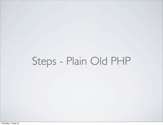 Steps - Plain Old PHP




Thursday, 7 June 12
 