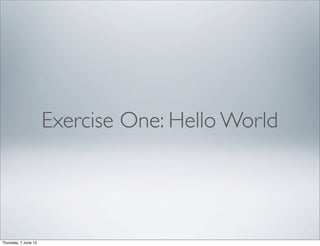 Exercise One: Hello World




Thursday, 7 June 12
 