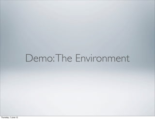 Demo: The Environment




Thursday, 7 June 12
 