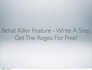 Behat Killer Feature - Write A Step
     Get The Regex For Free!



Thursday, 7 June 12
 