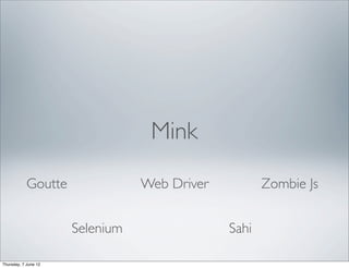 Mink

            Goutte               Web Driver          Zombie Js


                      Selenium                Sahi

Thursday, 7 June 12
 