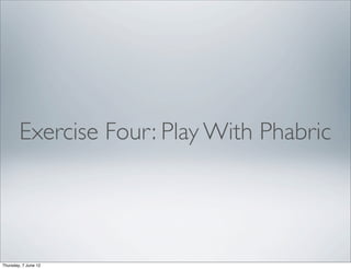 Exercise Four: Play With Phabric




Thursday, 7 June 12
 