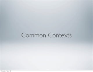 Common Contexts




Thursday, 7 June 12
 