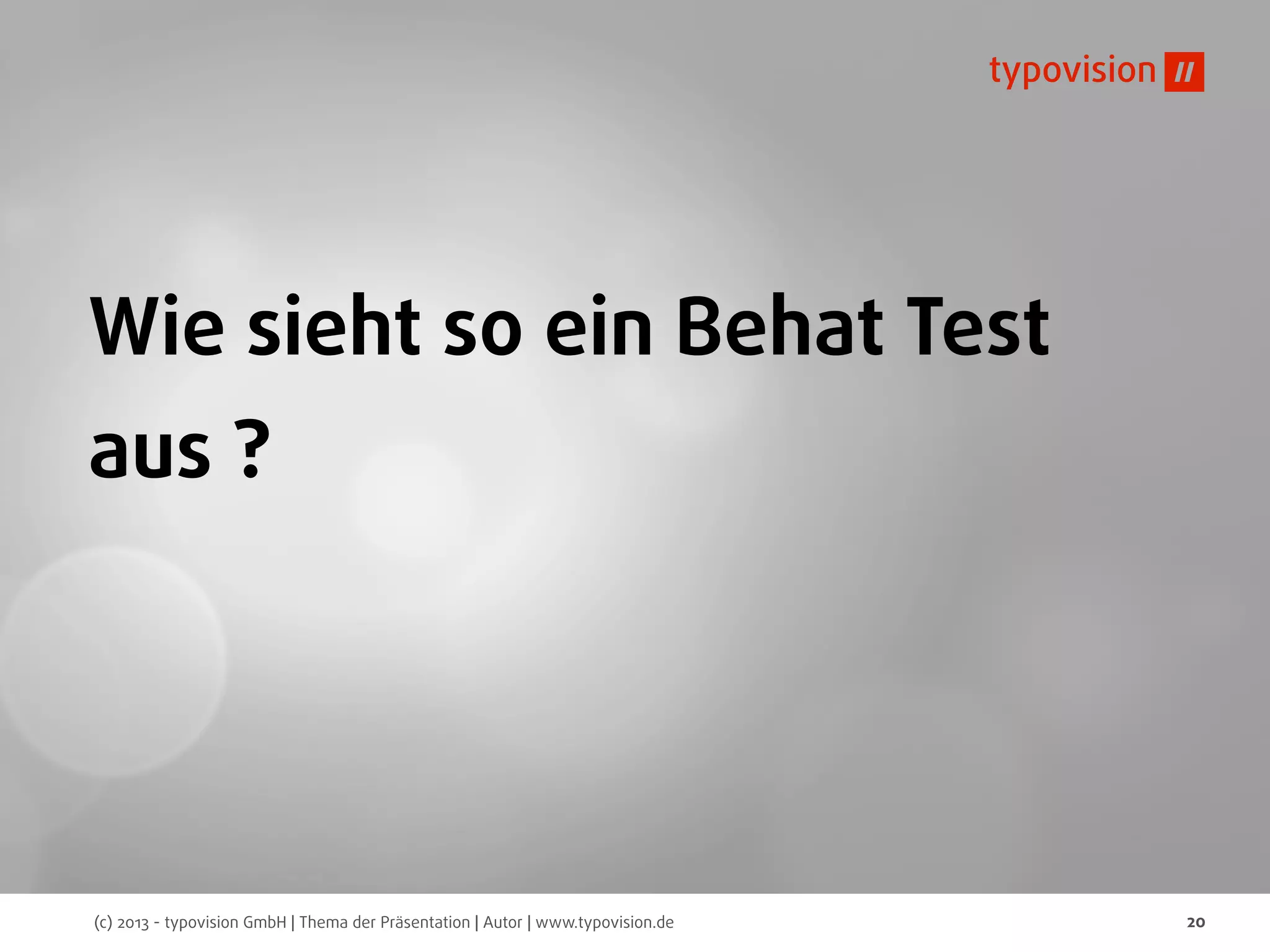 (c) 2013 - typovision GmbH | Thema der Präsentation | Autor | www.typovision.de 20
Wie sieht so ein Behat Test
aus ?
 