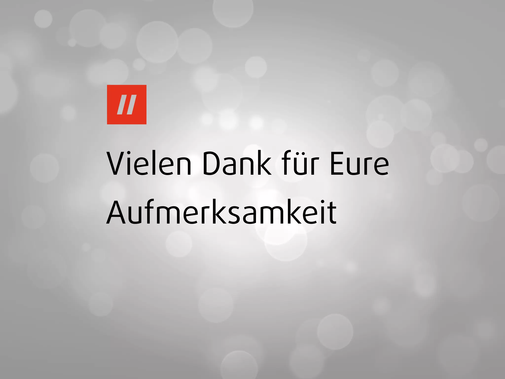 Vielen Dank für Eure
Aufmerksamkeit
 
