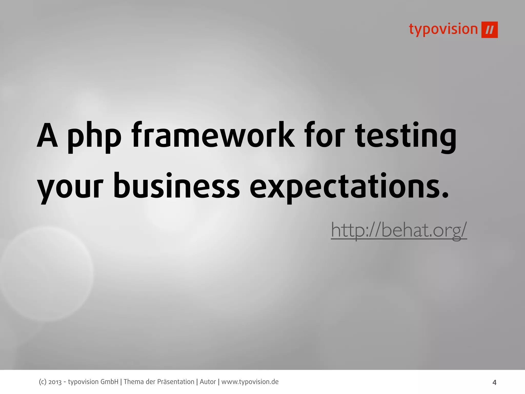 (c) 2013 - typovision GmbH | Thema der Präsentation | Autor | www.typovision.de 4
A php framework for testing
your business expectations.
http://behat.org/
 