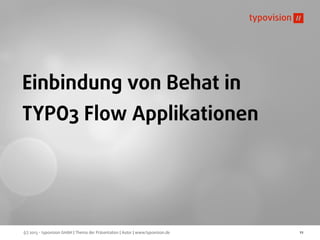 (c) 2013 - typovision GmbH | Thema der Präsentation | Autor | www.typovision.de 11
Einbindung von Behat in
TYPO3 Flow Applikationen
 